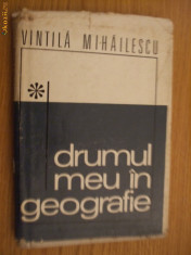 DRUMUL MEU IN GEOGRAFIE - Vintila Mihailescu (autograf) - 1970, 141 p. foto