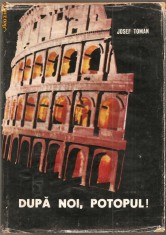 (C878) DUPA NOI, POTOPUL! DE JOSEF TOMAN, ELU, BUCURESTI, 1967, IN ROMANESTE DE JEAN GROSU