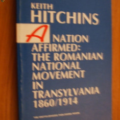 A NATION AFFIRMED: The Romania National Movement in Transylvania - K. Hitchins