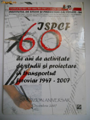 60 ANI DE ACTIVITATE,STUDII SI PROIECTE IN TRANSPORTUL FEROVIAR 1947-2007,BUCURESTI foto