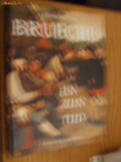 BRUEGEL EN ZIJN TIJD -- Rene Dalemans -- Album color, Editions Atis-Historia, Brussels, 1996, 143 p., cu text in lb. olandeza foto