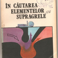 (C965) IN CAUTAREA ELEMENTELOR SUPERGRELE DE G.N. FLEROV SI A.S. ILINOV, EDITURA TEHNICA, BUCURESTI, 1983, TRADUCERE DE DR. DAN VAMANU SI T. GHEORGHE