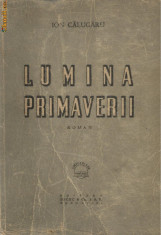Ion Calugaru / LUMINA PRIMAVERII - editia I,1947 (continuarea romanului Copilaria unui netrebnic) foto