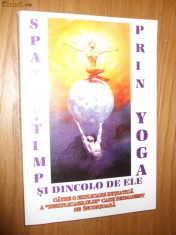 SPATIU - TIMP SI DINCOLO DE ELE PRIN YOGA - Editura Anandakali, 1994, 268 p. foto