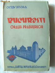 Carte veche: &amp;quot;BUCURESTI ORASUL PRABUSIRILOR&amp;quot;, Ed. IV, Octav Dessila, 1943 foto