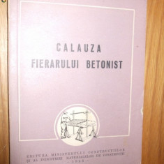 CALAUZA FIERARULUI BETONIST - D. State - Ministerul Constructiei, 1953. 161 p.