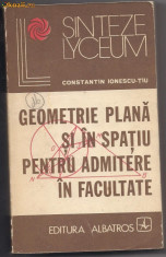 9A(339) Constantin Ionescu-Tiu-GEOMETRIE PLANA SI IN SPATIU PENTRU ADMITEREA IN FACULTATE foto