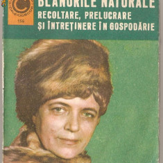 (C1110) BLANURILE NATURALE, RECOLTARE, PRELUCRARE SI INTRETINERE IN GOSPODARIE, EDITURA CERES, BUCURESTI, 1985