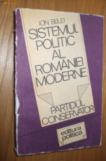 SISTEMUL POLITIC AL ROMANIEI MODERNE * PARTIDUL CONSERVATOR * - Ion Bulei foto