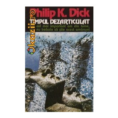 Philip K. Dick - Timpul dezarticulat