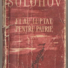 (C1176) EI AU LUPTAT PENTRU PATRIE DE MIHAIL SOLOHOV, EDITURA TINERETULUI, BUCURESTI, 1960, IN ROMANESTE DE GELLU NAUM SI A. IVANOVSCHI