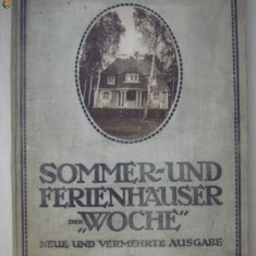 AUGUST SCHERL - SOMMER-UND FERIENHAUSER DER WOCHE {1911} VILE DE VARA SI DE VACANTA limba germana, contine numeroase imagini si schite cu dimensiuni