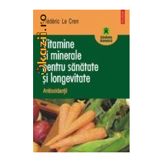 Fr Le Cren - Vitamine si minerale pt sanatate si longevitate. Antioxidantii