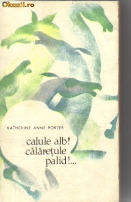 Katherine Anne Porter - Calule alb! Calaretule palid!... foto