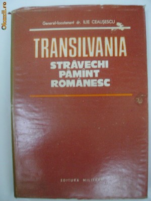 Ilie Ceausescu - Transilvania, stravechi pamant romanesc foto