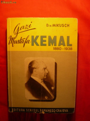 D.V.Mikusch -Gazi Mustafa KEMAL(1880-1938)- Ed.Scrisul Romanesc 1929 ,344 pag. foto