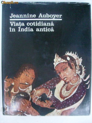 Jeannine Auboyer - Viata cotidiana in India antica (vezi detalii pentru livrare in tara) foto