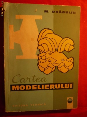 M.DRAGULIN - CARTEA MODELIERULUI -Ed.Tehn. 1964 foto