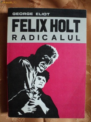 FELIX HOLT RADICALUL-GEORGE ELIOT foto