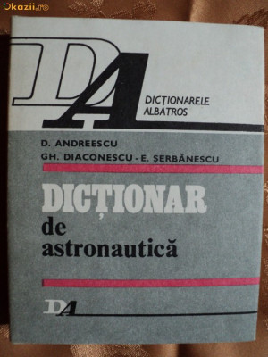 DICTIONAR DE ASTRONAUTICA - D.ANDREESCU,GH.DIACONESCU,E.SERBANESCU foto