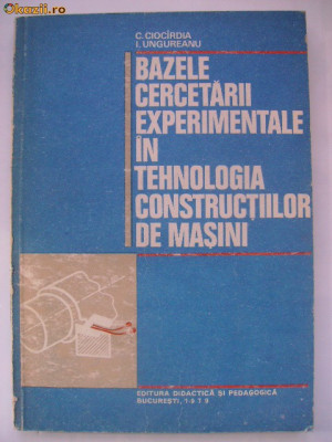 C. Ciocirdia, I. Ungureanu - Bazele cercetarii experimentale in tehnologia ... foto