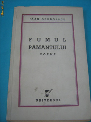 IOAN GEORGESCU - FUMUL PAMANTULUI (POEME) , ED. 1-A , 1940 , CU DEDICATIE * foto
