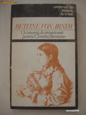 BETTINE VON ARNIM - O CUNUNA DE PRIMAVARA PENTRU CLEMENS BRENTANO foto