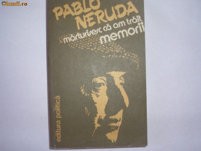 PABLO NERUDA - MARTURISESC CA AM TRAIT MEMORII,r22 foto