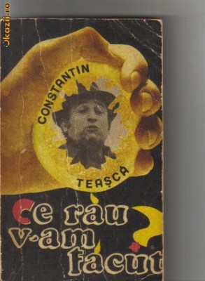 Constantin Teasca - Ce rau v-am facut ? foto