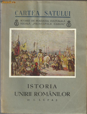 I.Lupas / ISTORIA UNIRII ROMANILOR - editie 1938,cu ilustratii foto