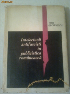 INTELECTUALI ANTIFASCISTI IN PUBLICISTICA ROMANEASCA ~ TITU GEORGESCU foto