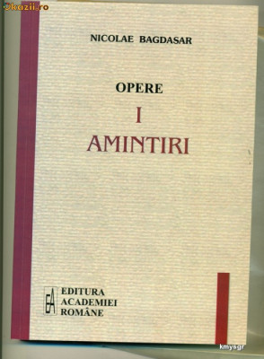 Opere -Volumul I - Amintiri - Nicolae Bagdasar foto