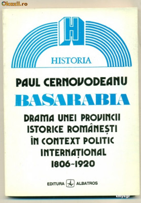 Basarabia Drama unei provincii istorice romanesti in context politic international (1806-1920)- Paul Cernovodeanu foto