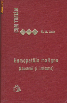 K. R. GEIB - HEMOPATIILE MALIGNE ( CUM TRATAM ) foto