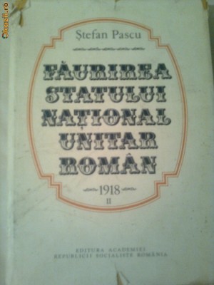 FAURIREA STATULUI NATIONAL UNITAR ROMAN - 1918 vol.2 ~ STEFAN PASCU foto
