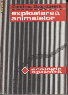 Exploatarea animalelor. Ecologie aplicata - Condrea Draganescu foto