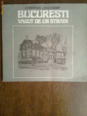 Bucuresti vazut de un strain-Christian D&amp;#039;Auchamp foto