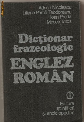 (C720) DICTIONAR FRAZEOLOGIC ENGLEZ-ROMAN, ADRIAN NICOLESCU, LILIANA PAMFIL TEODOREANU, EDITURA STIINTIFICA SI ENCICLOPEDICA, BUCURESTI, 1982 foto
