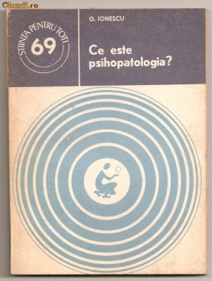 (C744) CE ESTE PSIHOPATOLOGIA? DE G. IONESCU, EDITURA STIINTIFICA SI ENCICLOPEDICA, BUCURESTI, 1979; foto