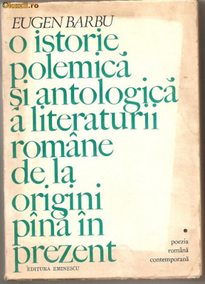 (C740) O ISTORIE POLEMICA SI ANTOLOGICA A LITERATURII ROMANE DE LA ORIGINI PINA IN PREZENT DE EUGEN BARBU, EDITURA EMINESCU, BUCURESTI, 1975 foto