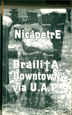 BrailitA- DowntowN via U.A.P sau Autobiografia unor pietre cioplite- NicapetrE foto