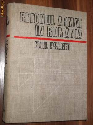 Betonul armat in Romania - Emil Prager - Vol. I, 1979, 502 p. + 4 pl. anexate foto