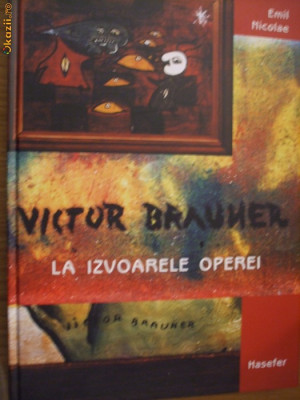 VICTOR BRAUNER LA IZVOARELE OPEREI - ALBUM - Hasefer, 2004 foto