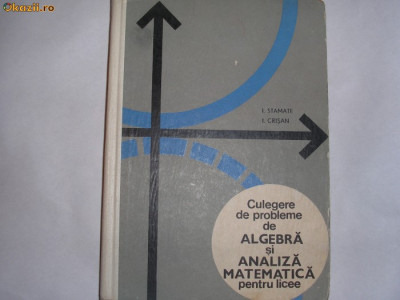 Culegere de probleme de algebra si analiza matematica pentru licee, I.stamate,I Crisan,9 foto