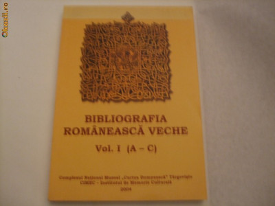 BIBLIGRAFIE ROMANEASCA VECHE - Vol. I ( A - C) - 2004, 262 p.cu planse color foto