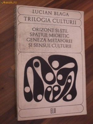 TRILOGIA CULTURII - Orizont si Stil; Orizont si Stil; Spatiul Mioritic; Geneza Metaforei si Sensul Culturii - Lucian Blaga - 1969, 396 p. foto
