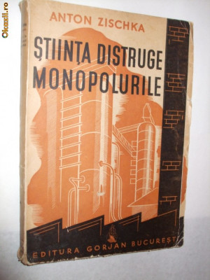 STIINTA DISTRUGE MONOPOLURILE - Anton Zischka - 1941, 273 p. foto
