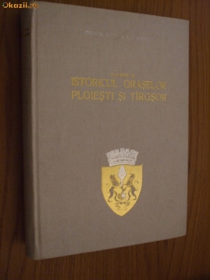 ISTORICUL ORASELOR PLOIESTI SI TIRGSOR - George Potra, Nicolae Simache - 577 p. foto