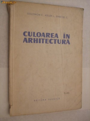 CULOAREA IN ARHITECTURA - Solomon Z., Adler L., Eneche C. - Tehnica, 1960, 75 p. foto