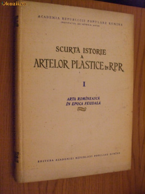 SCURTA ISTORIE A ARTELOR PLASTICE IN RPR Arta Romaneasca in Epoca Feudala I 1956 foto